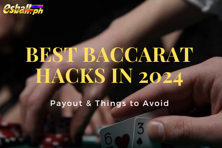 Best Baccarat Hacks in 2024 - Payout & Things to Avoid