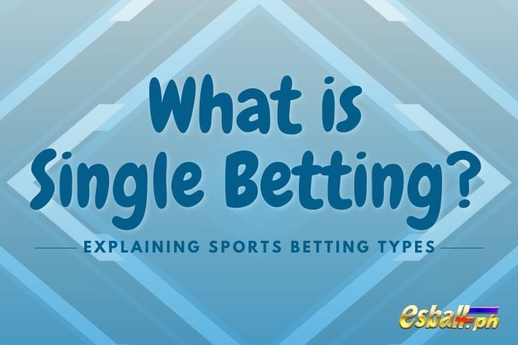 Ano ang Single Betting? Pagpapaliwanag sa Mga Uri ng Pagtaya sa Sports